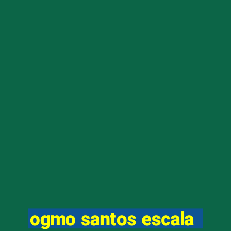 ogmo santos escala